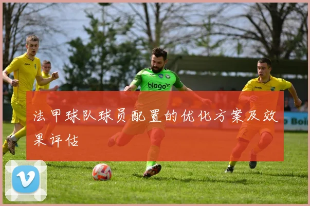 法甲球队球员配置的优化方案及效果评估